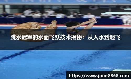 跳水冠军的水面飞跃技术揭秘：从入水到起飞
